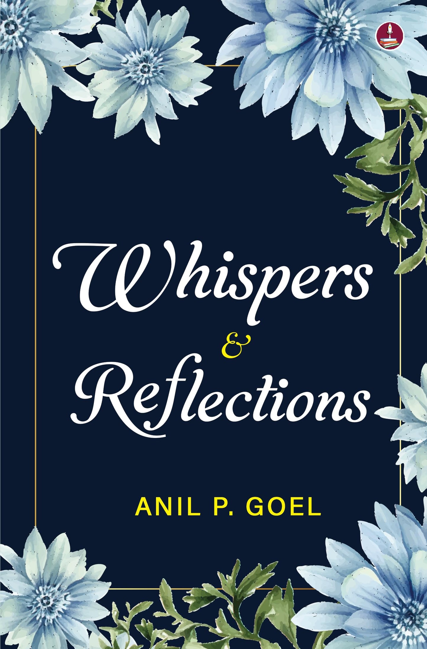 Whispers & Reflections | Heartfelt Poems on Love, Life and People - Anil P Goel