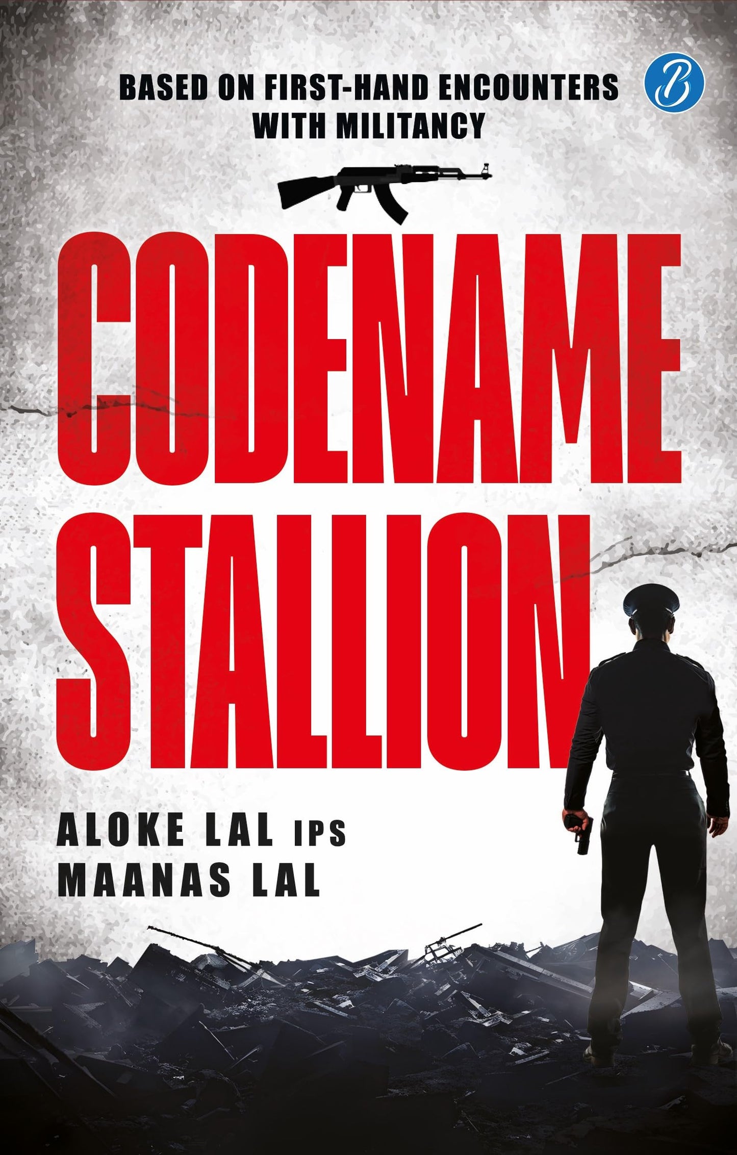 Codename Stallion | Based on First-Hand Encounters with Militancy | The True Story of the Hunt for a Dreaded Terrorist by one of Indias Top Super Cop - Aloke Lal IPS & Maanas Lal