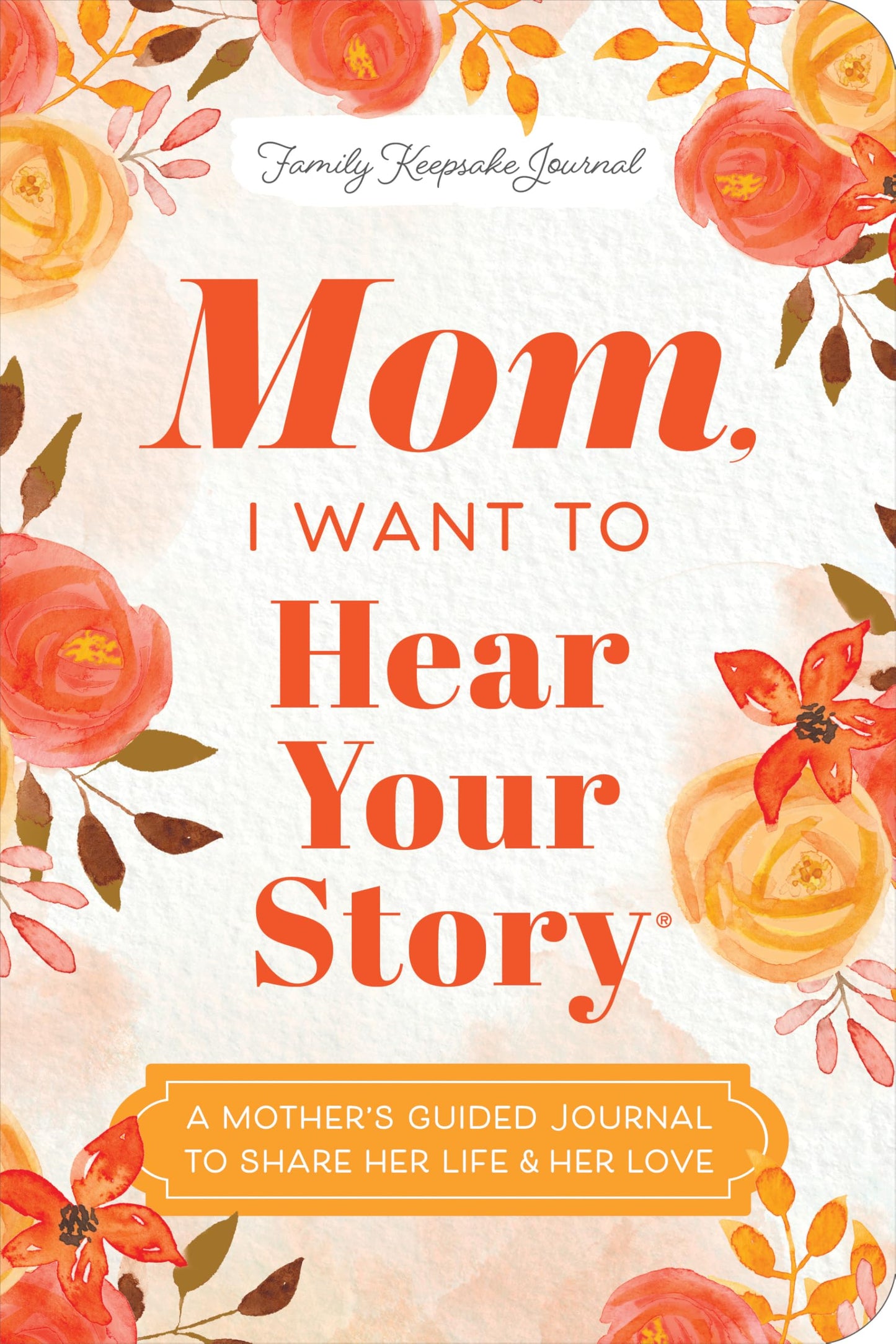 Mom, I Want to Hear Your Story (Expanded Edition): A Mother's Guided Journal to Share Her Life & Her Love (Hear Your Story Books) 
