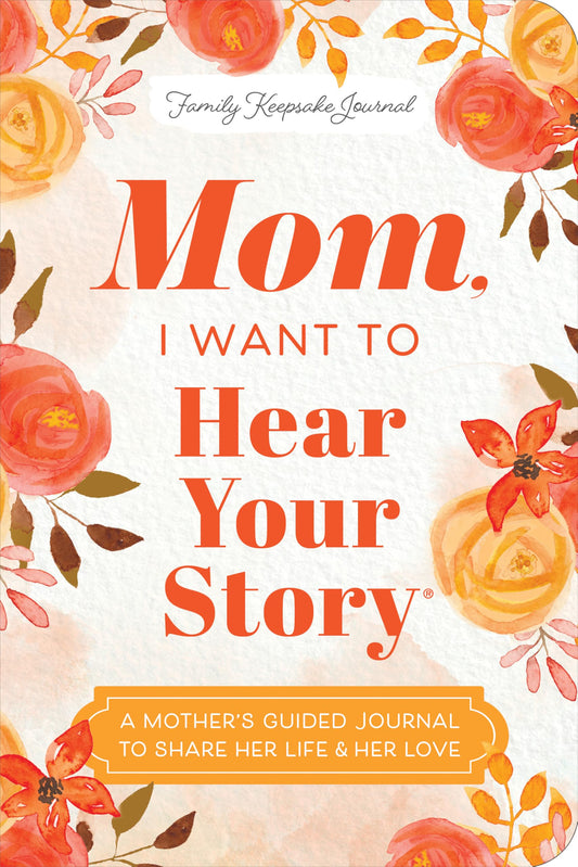 Mom, I Want to Hear Your Story (Expanded Edition): A Mother's Guided Journal to Share Her Life & Her Love (Hear Your Story Books) 