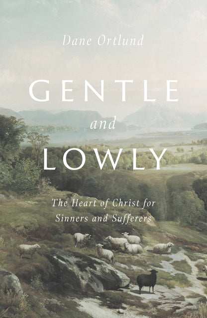 Gentle and Lowly: The Heart of Christ for Sinners and Sufferers 