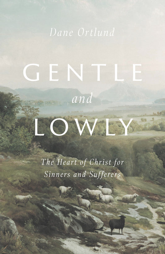 Gentle and Lowly: The Heart of Christ for Sinners and Sufferers 