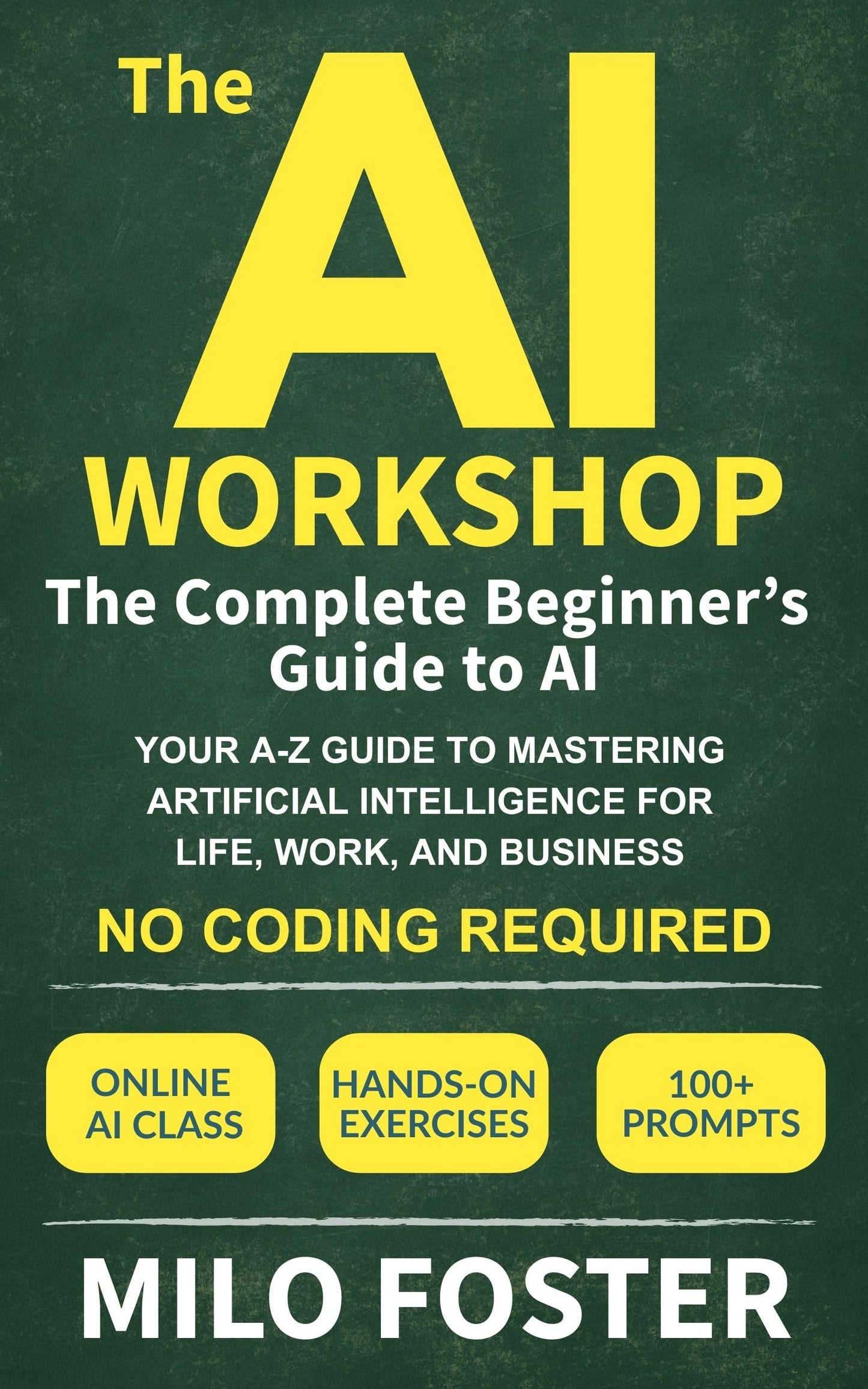 The AI Workshop: The Complete Beginner's Guide to AI: Your A-Z Guide to Mastering Artificial Intelligence for Life, Work, and Business—No Coding Required
