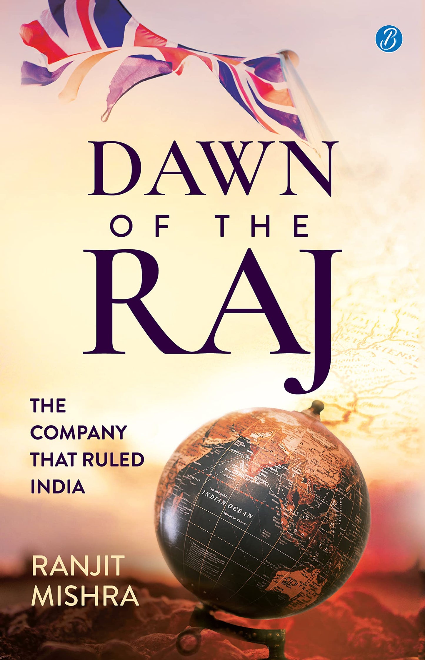 Dawn of the Raj: The Company that Ruled India ? The sensational history of the East India Company - Ranjit Mishra