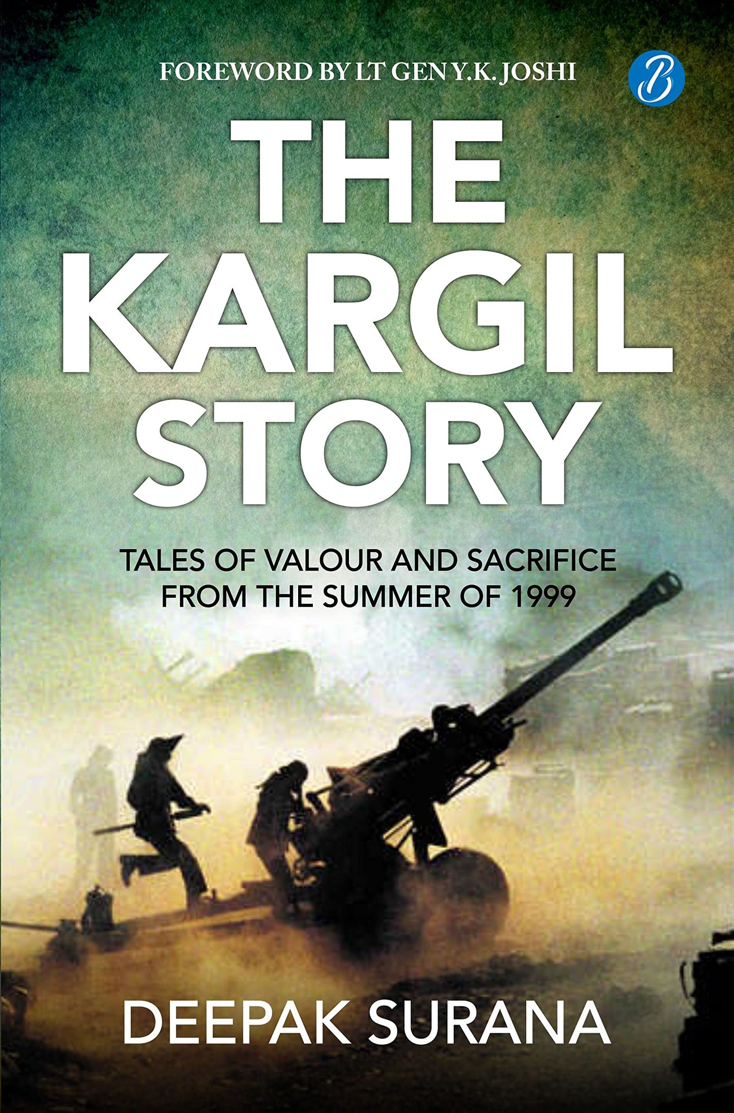 The Kargil Story: Tales of Valour and Sacrifice from the Summer of 1999 | Stories of Indian Army heroes - Deepak Surana