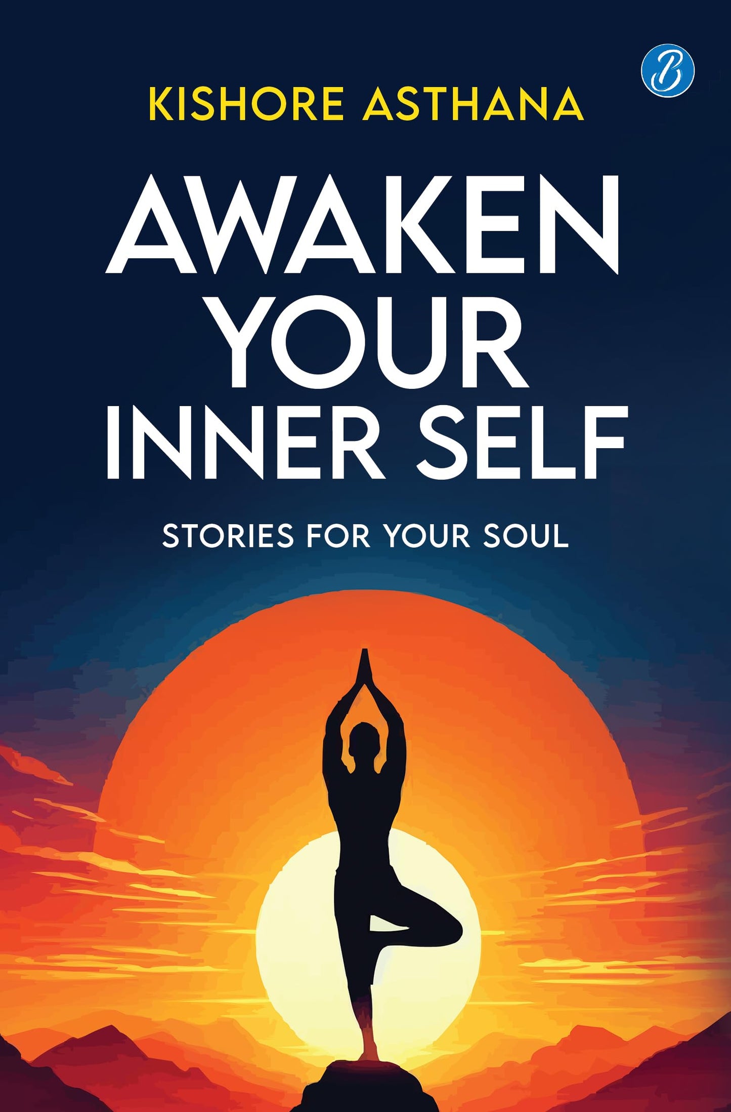 Awaken Your Inner Self: Stories For Your Soul | A Journey of Self-Discovery and Spiritual Awakening - Kishore Asthana