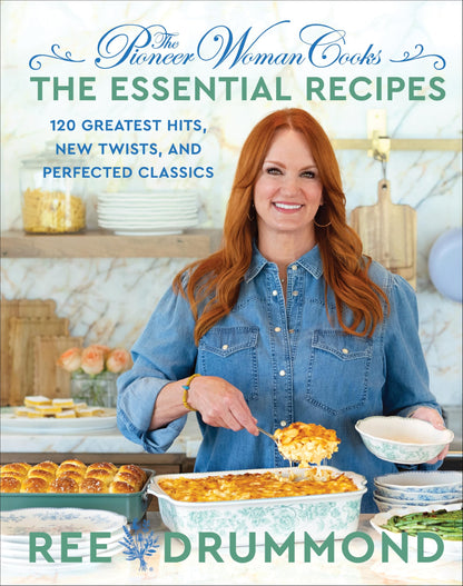 The Pioneer Woman Cooks?The Essential Recipes: 120 Greatest Hits, New Twists, and Perfected Classics 