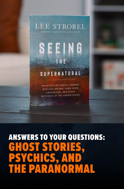 Seeing the Supernatural: Investigating Angels, Demons, Mystical Dreams, Near-Death Encounters, and Other Mysteries of the Unseen World