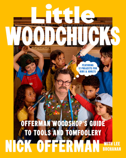 Little Woodchucks: Offerman Woodshop's Guide to Tools and Tomfoolery 