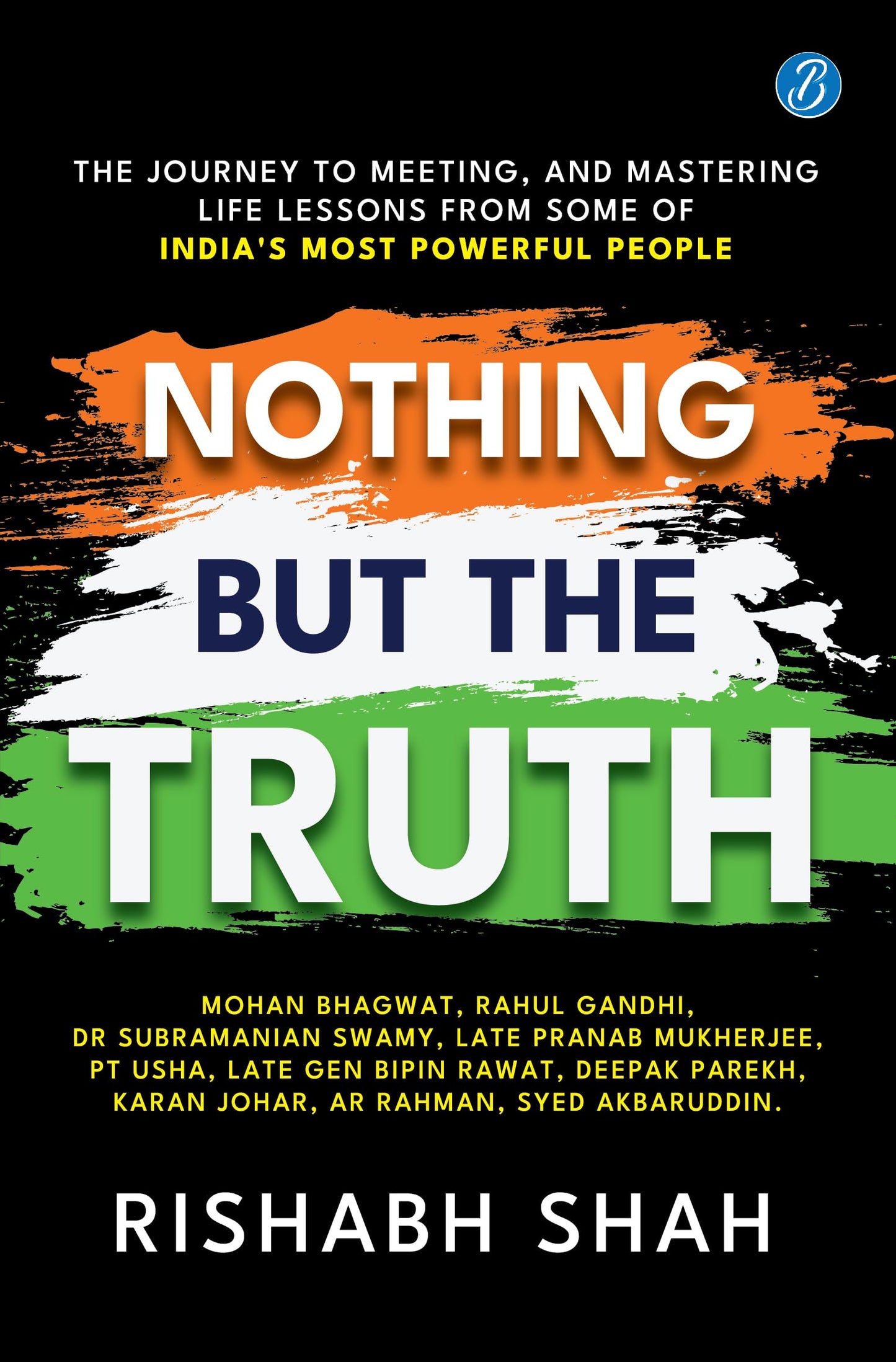 Nothing But the Truth: The journey to meeting, and mastering life lessons from some of Indias most powerful people - Rishabh Shah