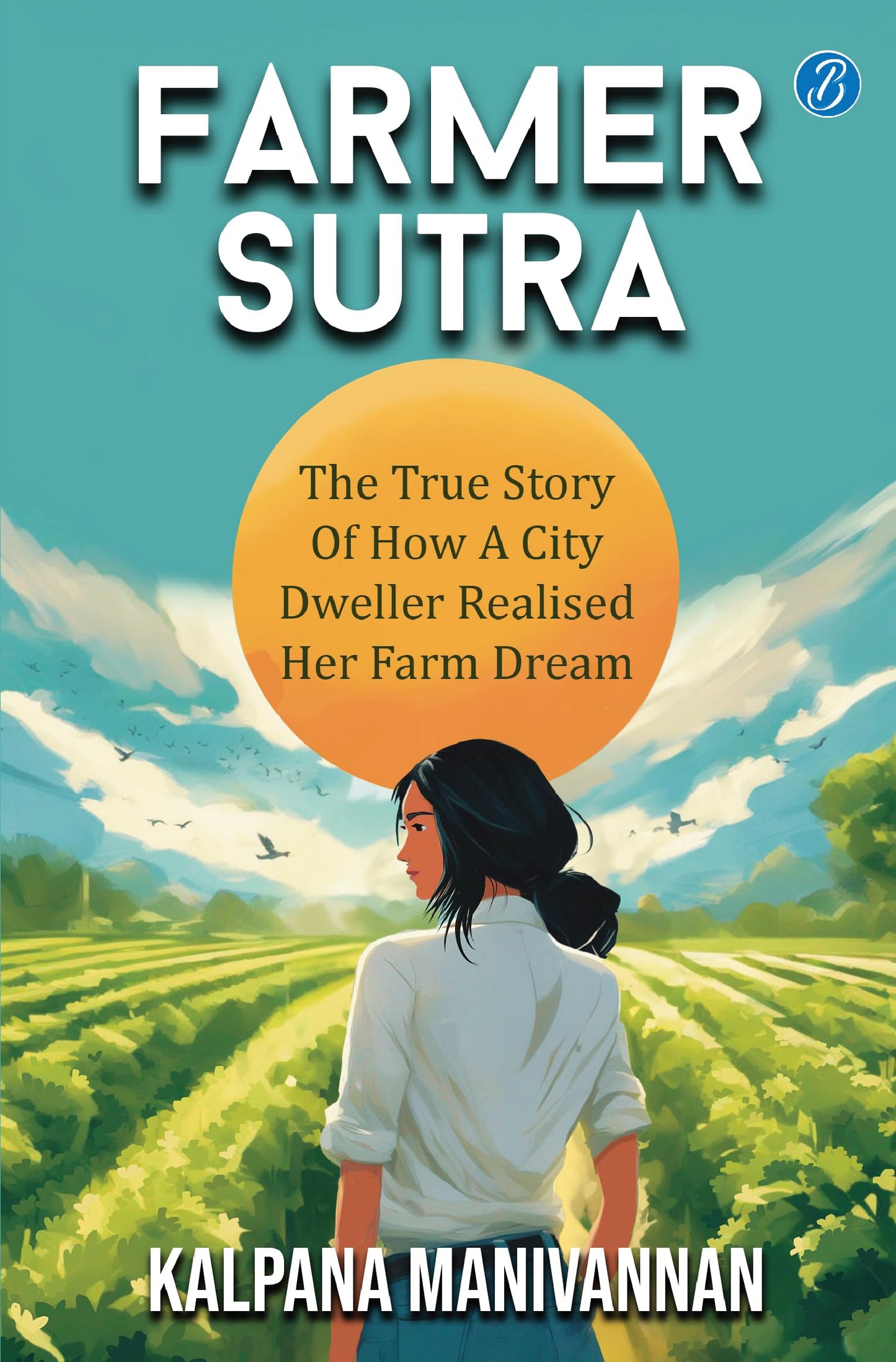 Farmer Sutra: The true story of how a city dweller realized her farm dream ? Guide to a healthy way of life - Kalpana Manivannan