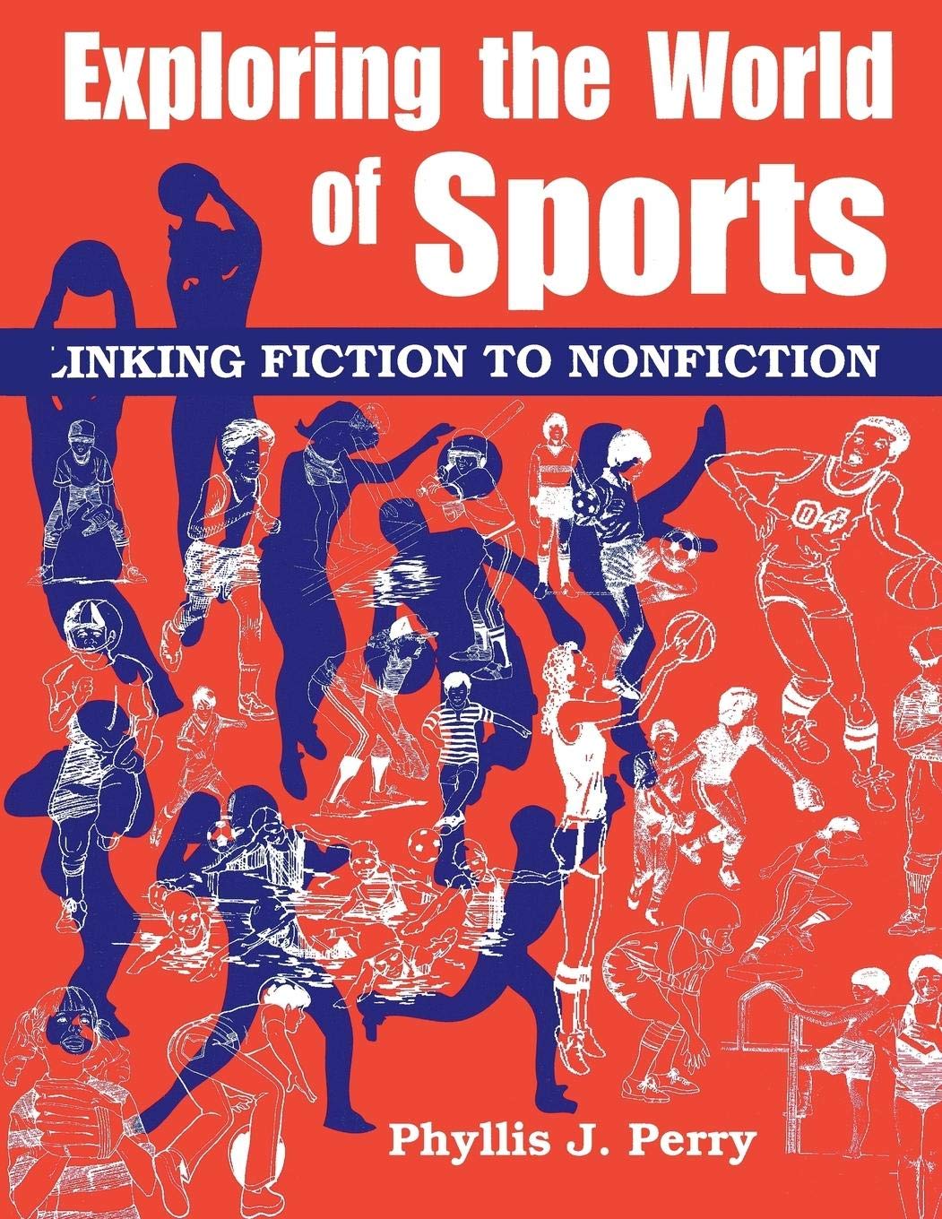 Exploring the World of Sports: Linking Fiction to Nonfiction by Phyllis J Perr,