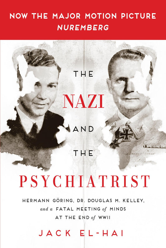 The Nazi and the Psychiatrist: Hermann Göring, Dr. Douglas M. Kelley, and a Fatal Meeting of Minds at the End of WWII 