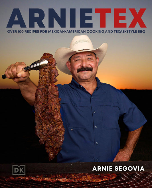 ArnieTex: Over 100 Recipes for Mexican-American Cooking and Texas-Style BBQ 