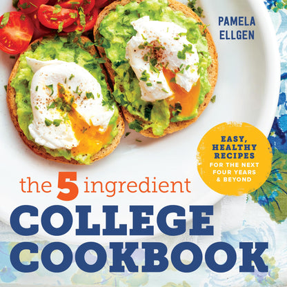 The 5-Ingredient College Cookbook: Recipes to Survive the Next Four Years 