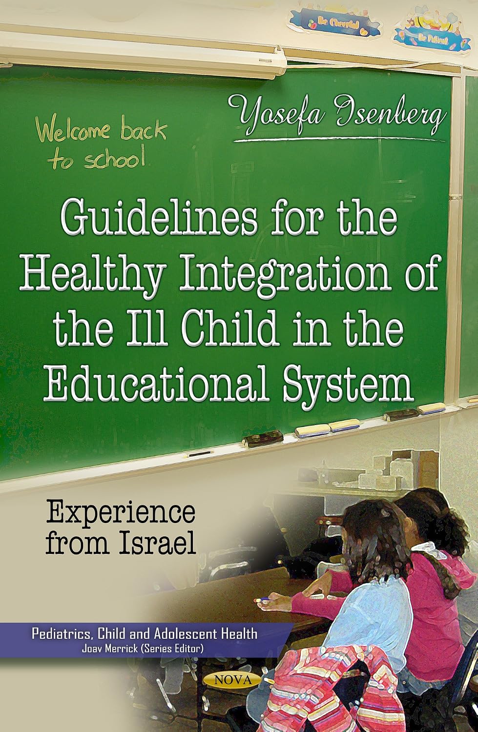 Guidelines for the Healthy Integration of the Ill Child in the Educational System: Experience from Israel by Yosefa Isenberg, Phd,