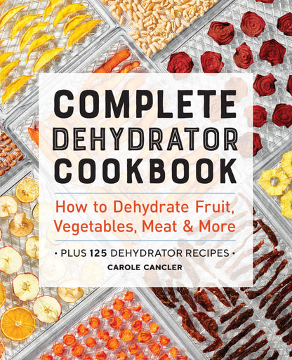 Complete Dehydrator Cookbook: How to Dehydrate Fruit, Vegetables, Meat & More 