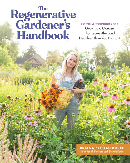 The Regenerative Gardener's Handbook: Essential Techniques for Growing a Garden That Leaves the Land Healthier Than You Found It 