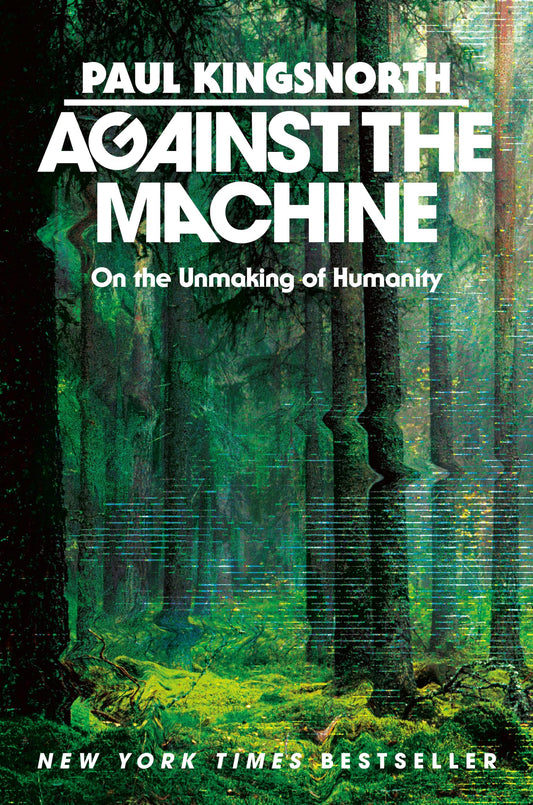 Against the Machine: On the Unmaking of Humanity 