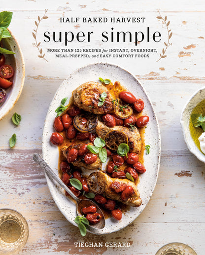 Half Baked Harvest Super Simple: More Than 125 Recipes for Instant, Overnight, Meal-Prepped, and Easy Comfort Foods: A Cookbook 