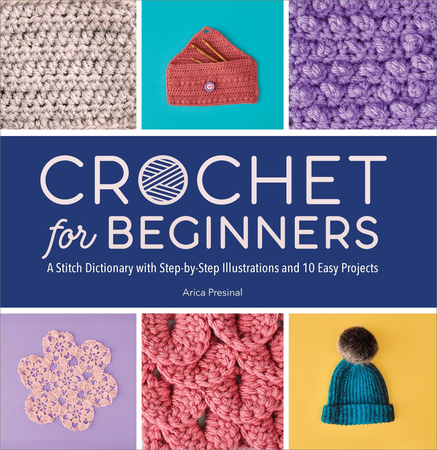 Crochet for Beginners: A Stitch Dictionary with Step-by-Step Illustrations and 10 Easy Projects 