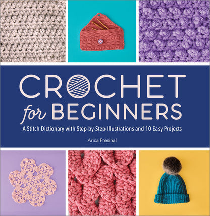 Crochet for Beginners: A Stitch Dictionary with Step-by-Step Illustrations and 10 Easy Projects 