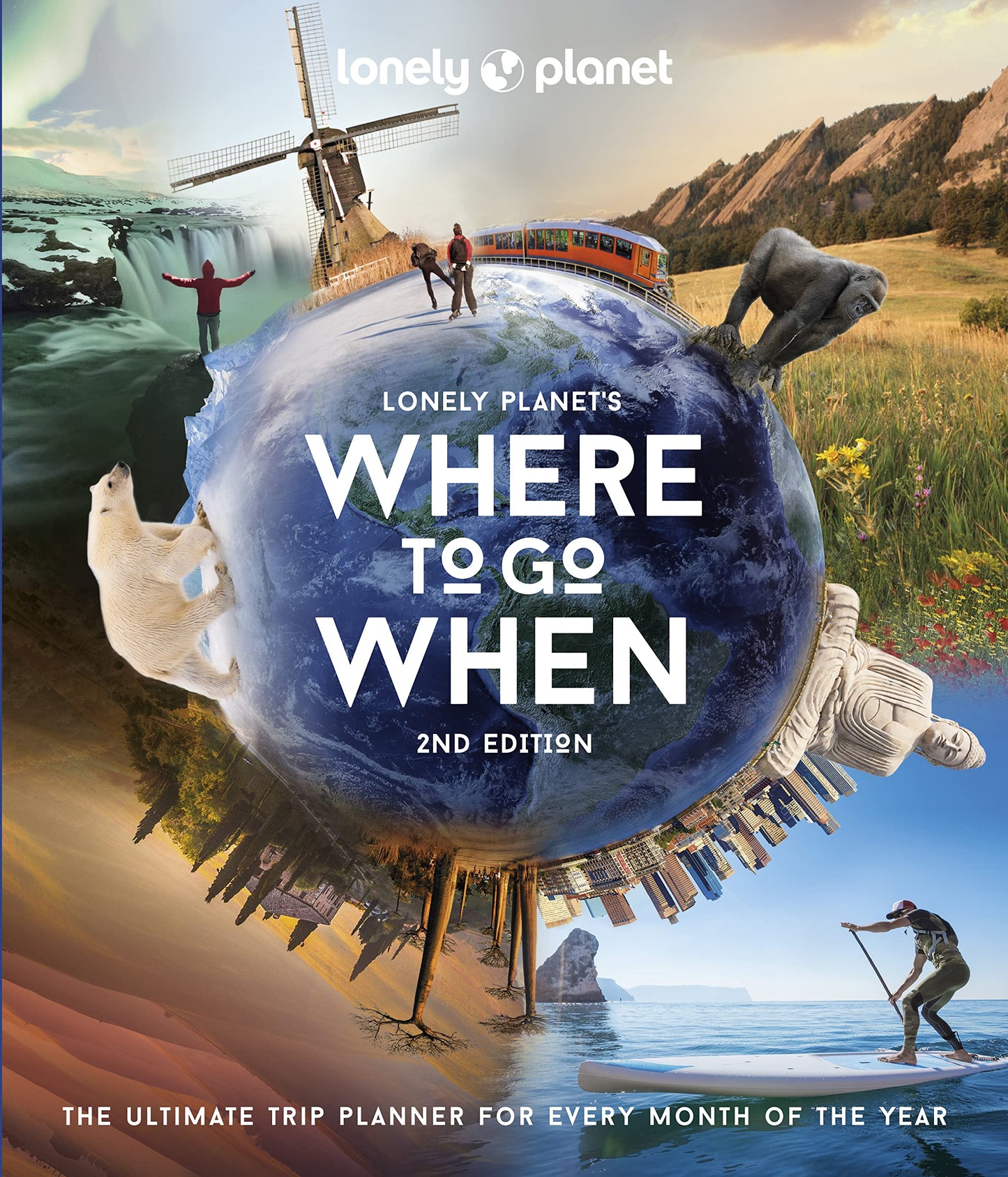 Lonely Planet's Where to Go When: The Ultimate Month-by-Month Travel Planner with 300+ Destinations 
