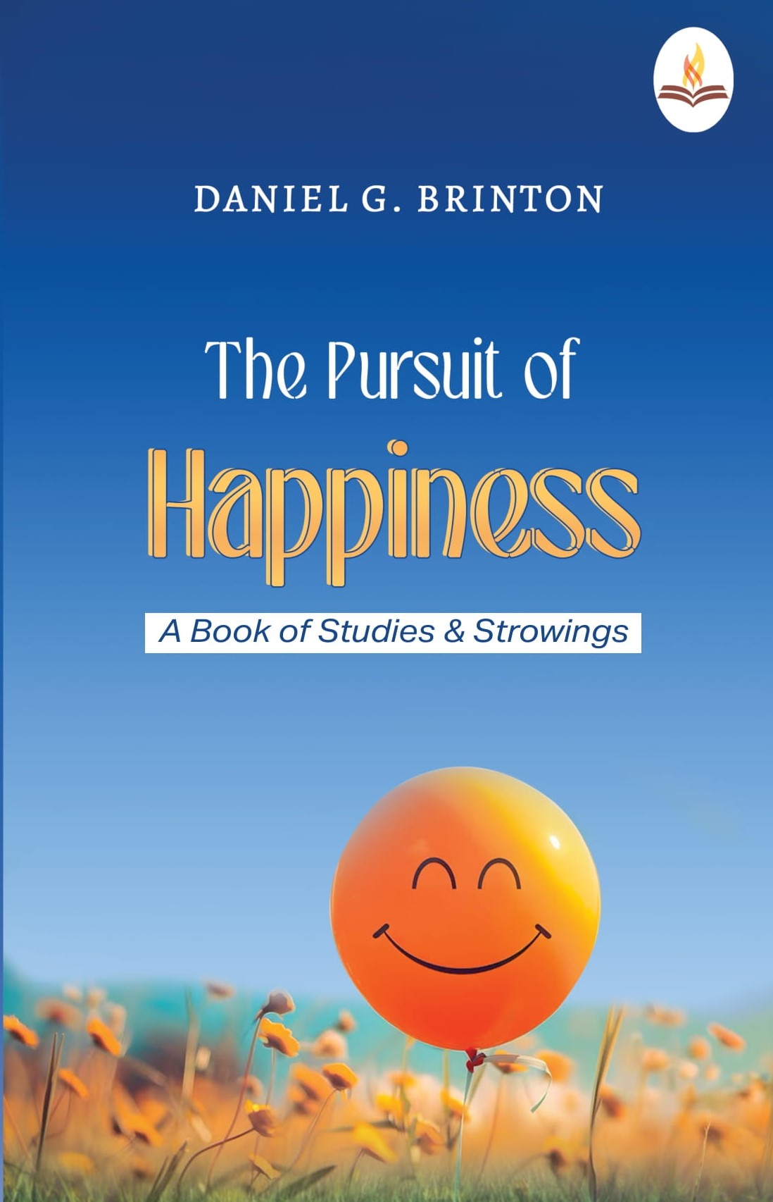 The Pursuit of Happiness -A Book of Studies and Strowings - Daniel G. Brinton