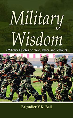 Military Wisdom: War, Leadership, Courage And Discipline From HistoryS Greatest Generals, Soldiers, And Heroes. (Quotes For Soldiers, Daily Quotes, Motivation)-Brigadier V.K. Bali