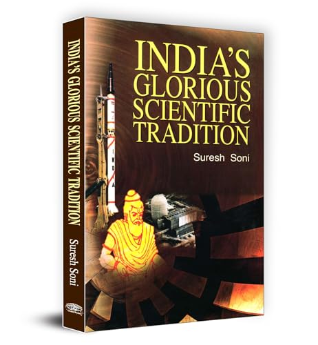 IndiaS Glorious Scientific Tradition | Exploration Of Ancient Knowledge And Modern Insights | Inspiring Cultural Pride, Challenging Assumptions And Igniting Curiosity In Science And Technology-Suresh Soni