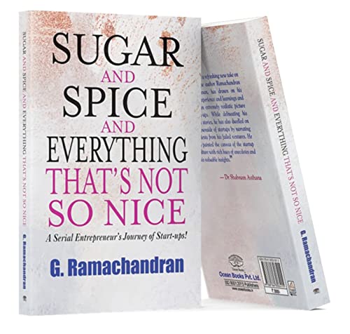 Sugar And Spice And Everything ThatS Not So Nice: A Serial EntrepreneurS Journey Of Start-Ups!-G Ramachandran
