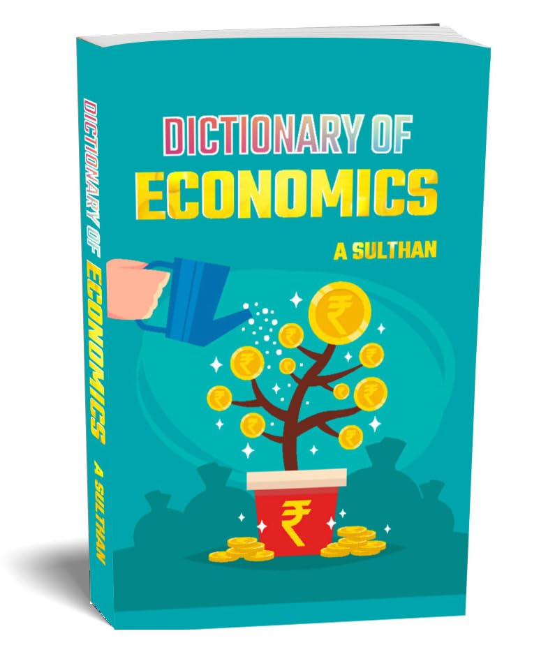 Dictionary Of Economics (Financial Education Frequently Used Terms In Economics) 2500+ Economics Terms, Profile Of 15+ Famous Economists, 550+ Abbreviations And World Currencies - 2025 Edition-A. Sulthan