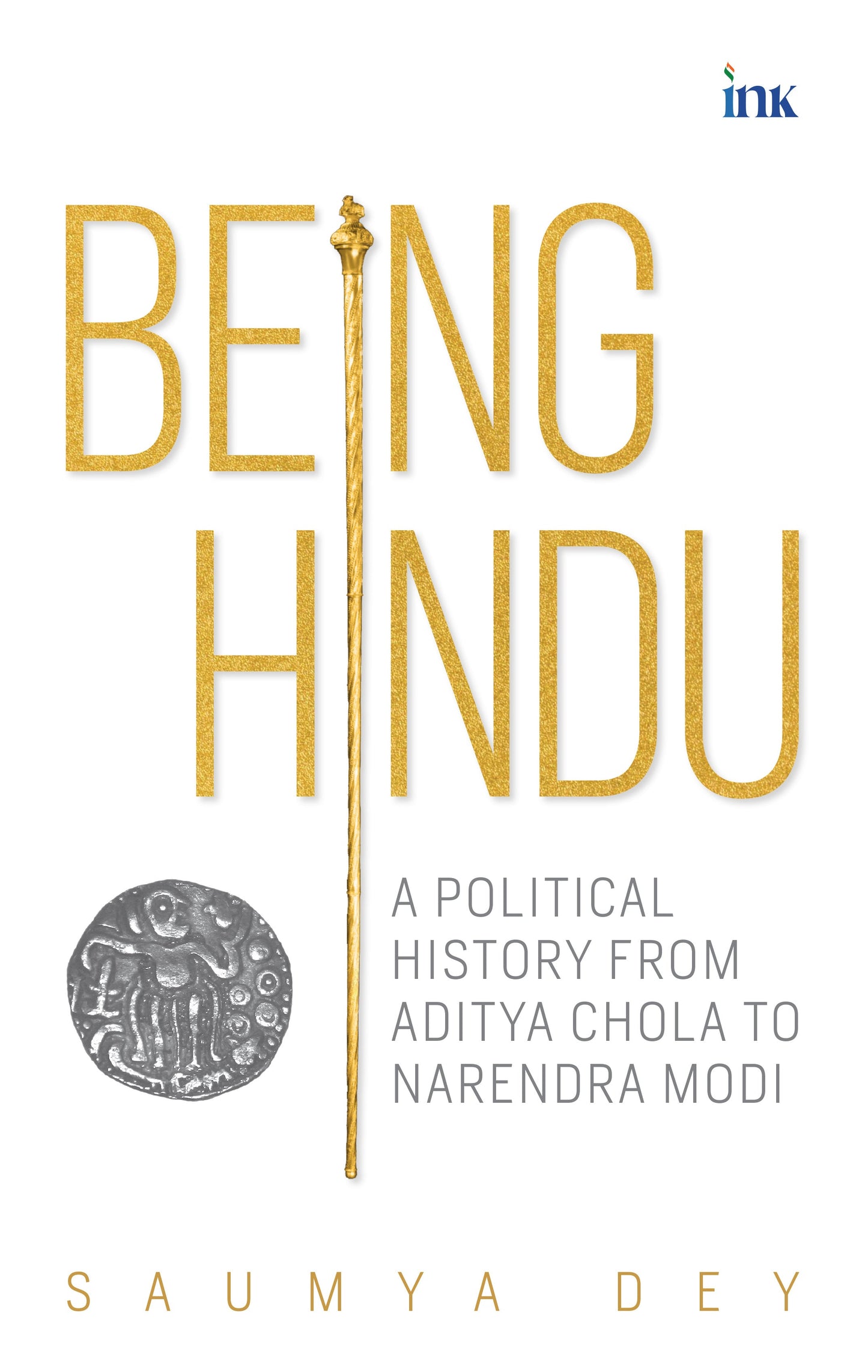 BluOne Ink Being Hindu: A Political History from Aditya Chola to Narendra Modi by Saumya Dey