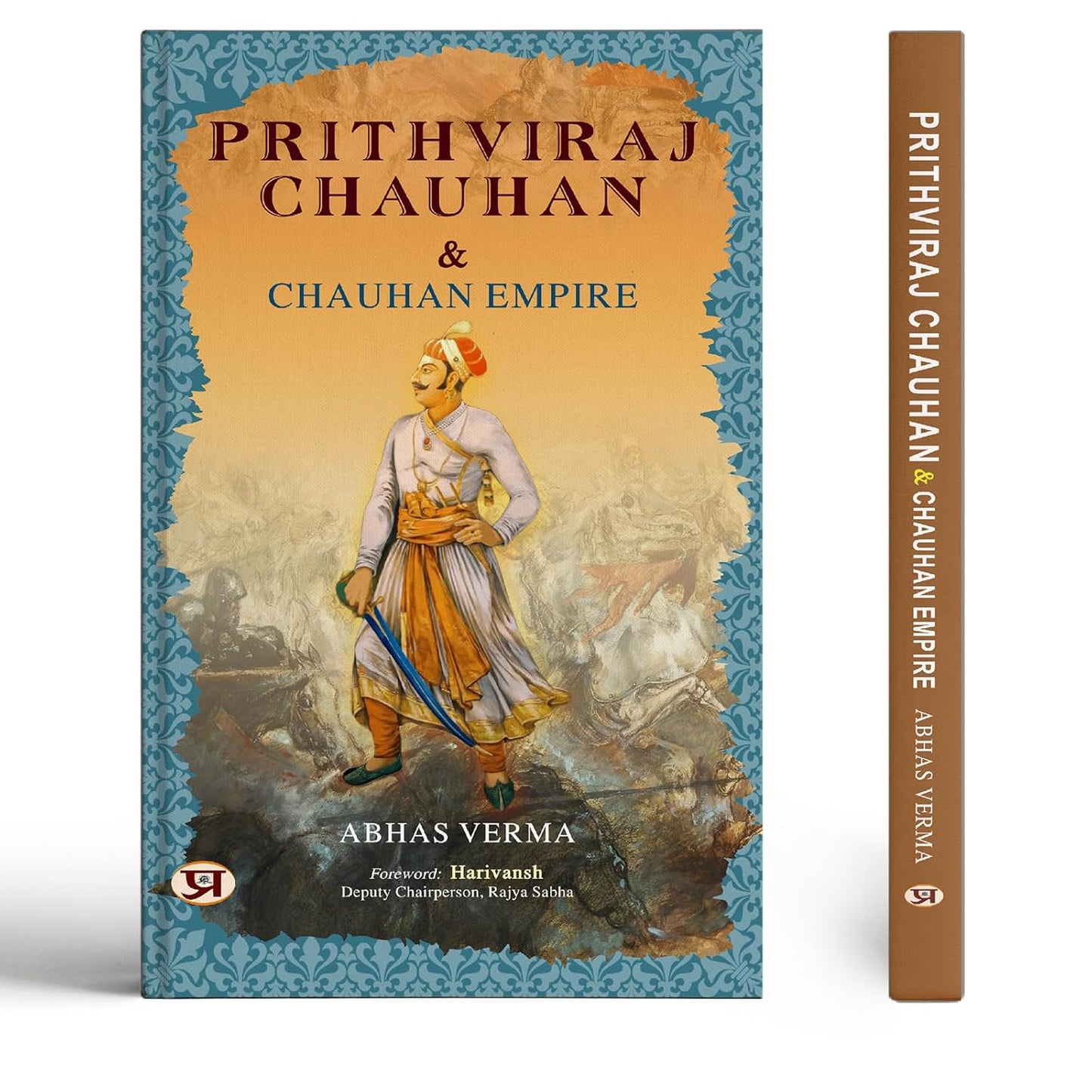 Prithviraj Chauhan And Chauhan Empire (Biography Of Rai Pithora) King Of Chauhan (Chahamana) Dynasty-Abhas Verma