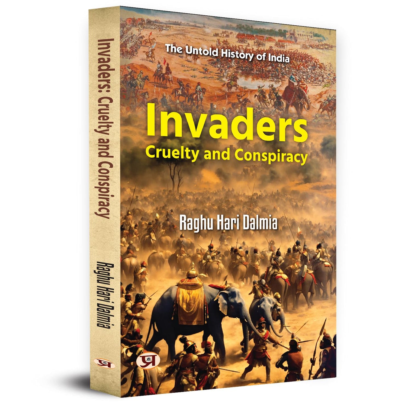 Invaders: Cruelty And Conspiracy: Tales Of Courage, Sacrifice And Patriotism Against Mughal Empire (Indian Resistance To Early Muslim Invaders)-Raghu Hari Dalmia