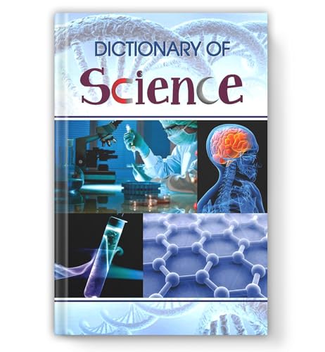 Dictionary Of Science: Exploring The World Of Scientific Concepts | Science Dictionary For Students Covering Physics, Chemistry, Biology, Earth Science, Technology & Engineering Terms-Bhawani Kumar