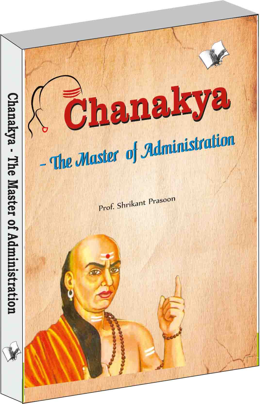 Chanakya - The Master of Administration by Prof. Shrikant Prasoon