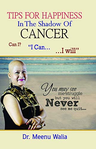 Tips For Happiness In The Shadow Of Cancer-Dr. Meenu Walia