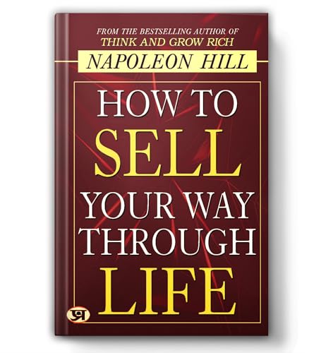 How To Sell Your Way Through Life  From The Bestseller Author Of Think And Grow Rich (Timeless Success Principles For Wealth, Prosperity And Personal Growth)-Napoleon Hill