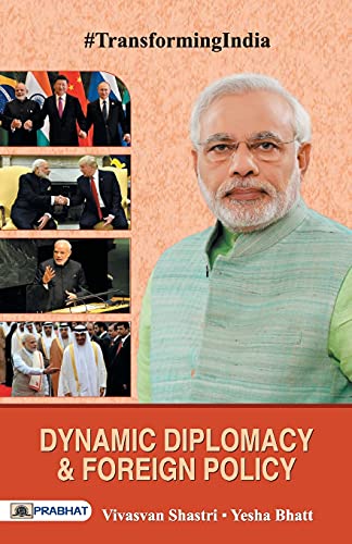 Dynamic Diplomacy & Foreign Policy: Understanding The Nuances Of IndiaS Diplomatic Relations-Vivasvan Shastri; Yesha Bhatt