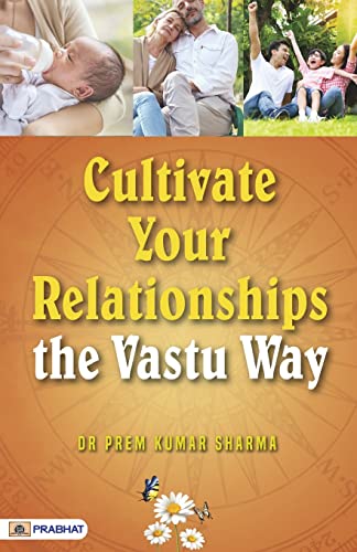 Cultivate Your Relationships | A Self Help Book To Strengthen Your Relationships By The Vastu Way-Dr. Prem Kumar Sharma