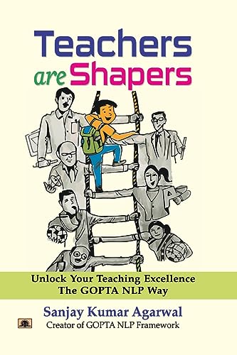 Teachers Are Shapers: Unlock Your Teaching Excellence The Gopta Nlp Way-Dr. Sanjay Kumar Agarwal