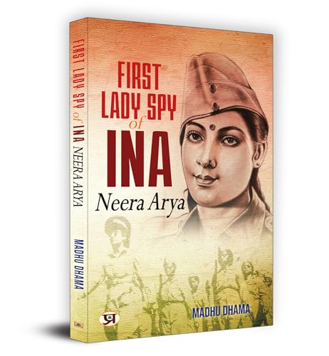 First Lady Spy Of Ina: Neera Arya | Historical Biography Of A Neera Arya Remarkable Life Journey In Azad Hind Fauj For Independence | Inspiring Story Of Sacrifice And Dedication To Nationhood-Madhu Dhama