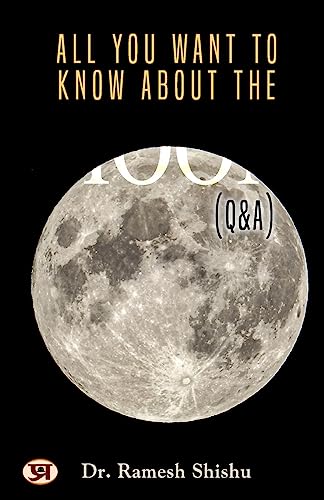 All You Want To Know About The Moon (Q & A)-Ramesh Shishu, Phd