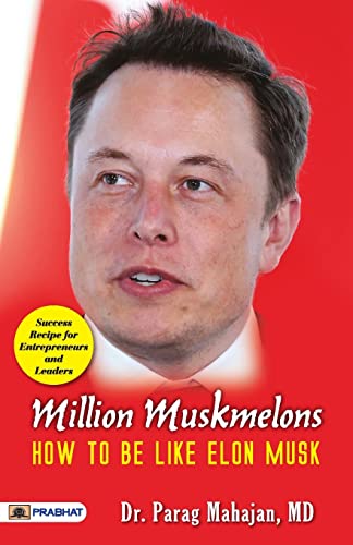 Million Muskmelons: How To Be Like Elon Musk-Dr. Parag Mahajan, Md