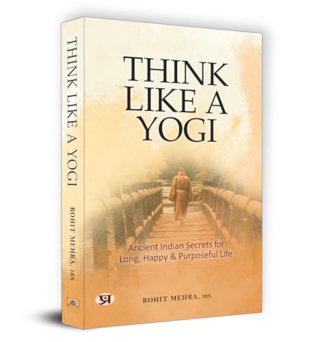 Think Like A Yogi | Ancient Indian Secrets For Long, Happy & Purposeful Life (Self Help For Healthy Life Book)-Rohit Mehra, Irs