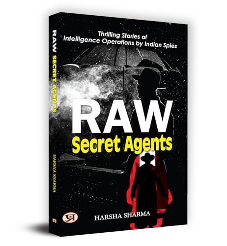Raw Secret Agents: Files Of Top Secret Missions Of Indian Raw Spies (True Stories Of Indian Spies) IndiaS External Intelligence Research And Analysis Wing-Harsha Sharma