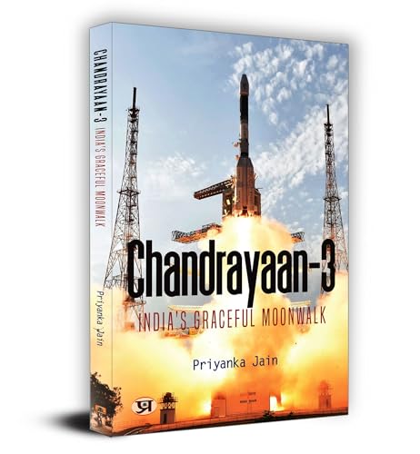 Chandrayaan-3: Mission Features And Highlights Of Chandrayaan (Journey To The Moon And BeyondExploring The Mysteries Of The Lunar Frontier, Unveiling Discoveries, And Charting The Future Of Space Exploration)-Priyanka Jain
