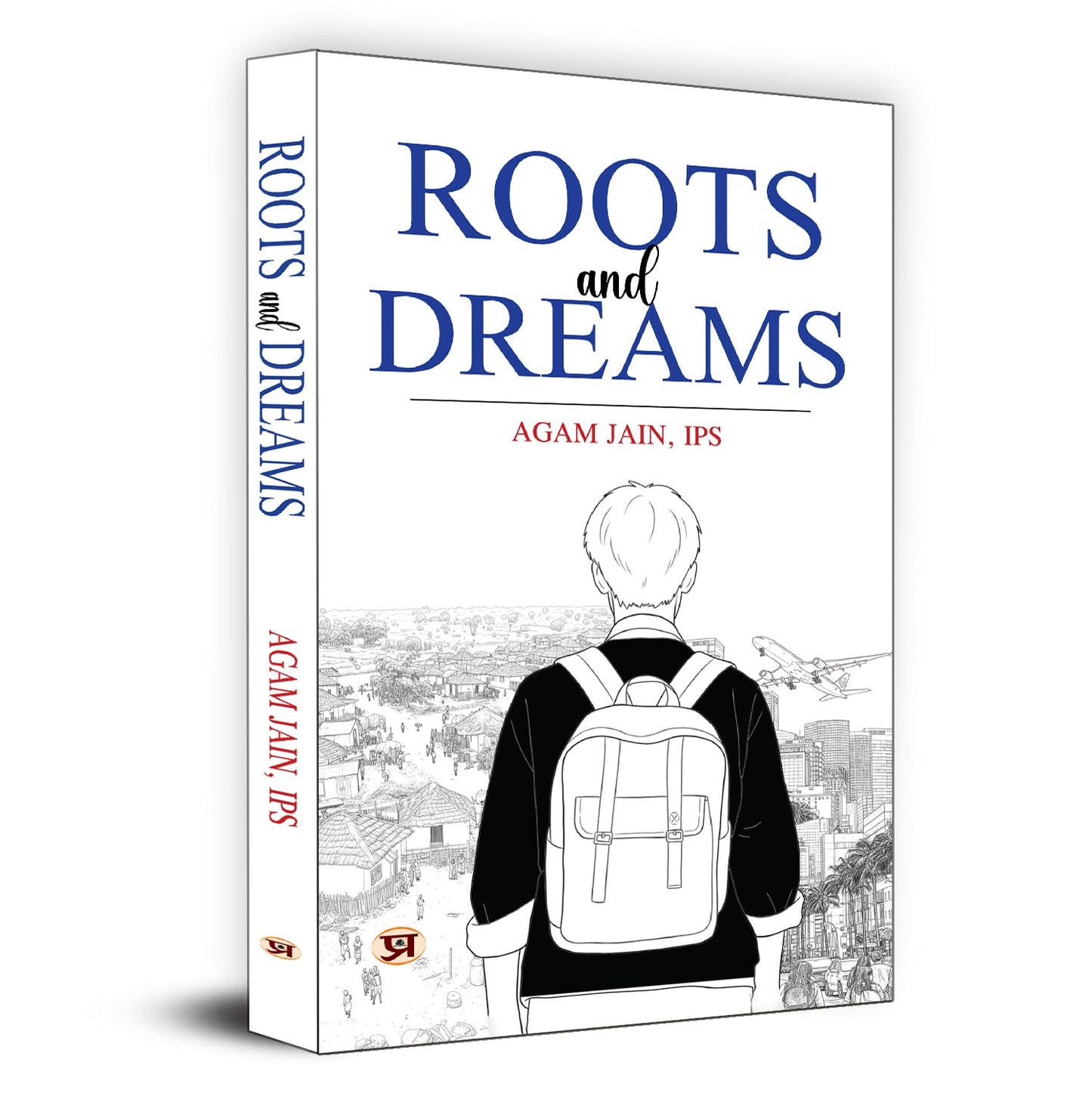 Roots And Dreams: Timeless Lessons & Endless Possibilities (A Motivation Journey Of Upsc Aspirant By Ips Agam Jain)-Agam Jain, Ips