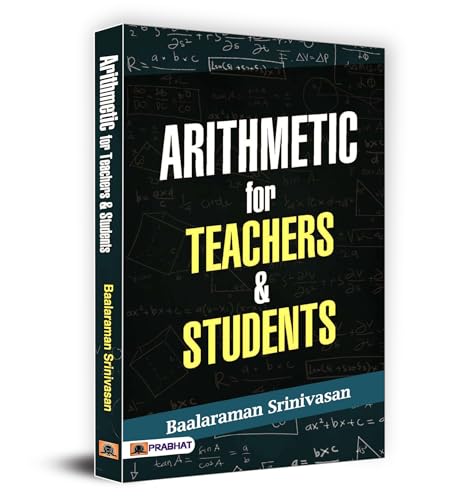 Arithmetic For Teachers & Students | 60+ Innovative Methods For Addition, Subtraction, Multiplication And Division | A Practical Handbook For Students, Teachers And Parents To Master Math With Ease And Joy-Baalaraman Srinivasan